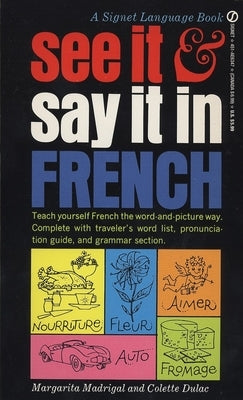 See It and Say It in French: A Beginner's Guide to Learning French the Word-And-Picture Way by Madrigal, Margarita