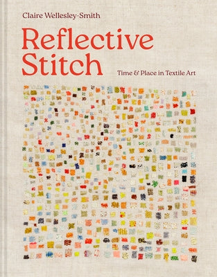 Reflective Stitch: Time & Place in Textile Art by Wellesley-Smith, Claire
