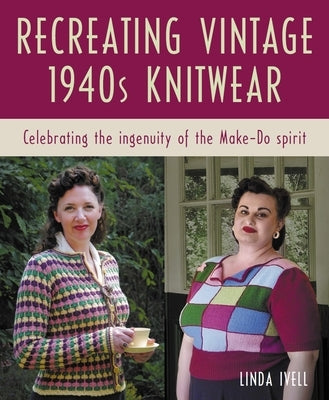 Recreating Vintage 1940s Knitwear: Celebrating the Ingenuity of the Make-Do Spirit by Avery, Chloë Amy