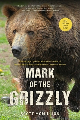 Mark of the Grizzly: Revised and Updated with More Stories of Recent Bear Attacks and the Hard Lessons Learned by McMillion, Scott
