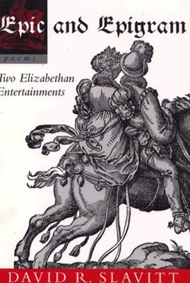 Epic and Epigram: Two Elizabethan Entertainments by Slavitt, David R.