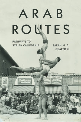 Arab Routes: Pathways to Syrian California by Gualtieri, Sarah M. a.