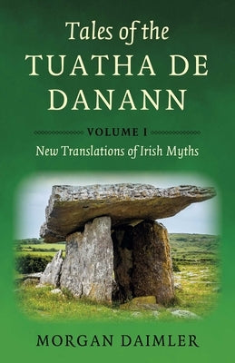 Tales of the Tuatha de Danann, Volume 1: New Translations of Irish Myths by Daimler, Morgan