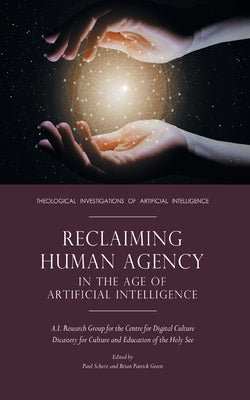 Reclaiming Human Agency in the Age of Artificial Intelligence by Scherz, Paul
