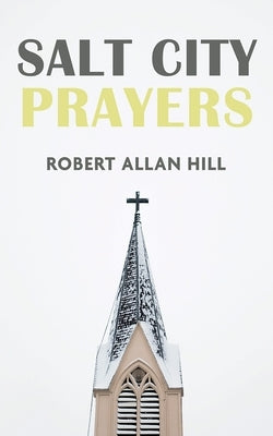 Salt City Prayers by Hill, Robert Allan