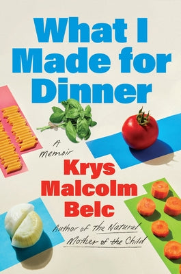 What I Made for Dinner: A Memoir by Belc, Krys Malcolm