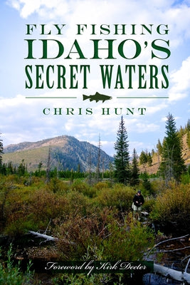 Fly Fishing Idaho's Secret Waters by Hunt, Chris