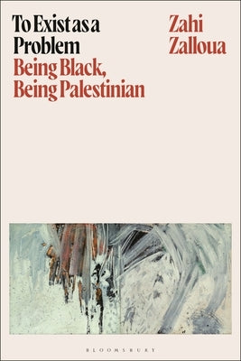To Exist as a Problem: Being Black, Being Palestinian by Zalloua, Zahi