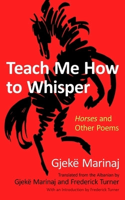 Teach Me How to Whisper: Horses and Other Poems by Marinaj, Gjekë