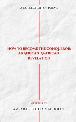 How To Become The Conqueror: An African American Revelation by Holly, Amsara Sekhita Mai