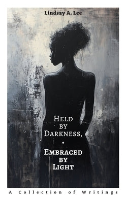 Held by Darkness, Embraced by Light by Lee, Lindsay A.