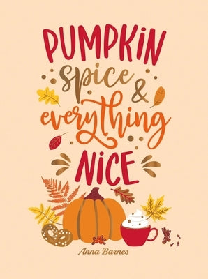 Pumpkin Spice and Everything Nice: Warming Affirmations and Fall Activities to Celebrate the Cozy Season by Barnes, Anna