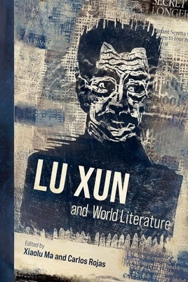 Lu Xun and World Literature by Xiaolu Ma