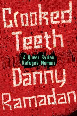 Crooked Teeth: A Queer Syrian Refugee Memoir by Ramadan, Danny