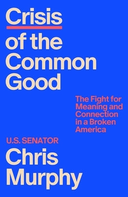 Crisis of the Common Good: The Fight for Meaning and Connection in a Broken America by Murphy, Chris