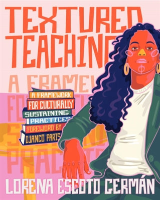 Textured Teaching: A Framework for Culturally Sustaining Practices by Germán, Lorena Escoto