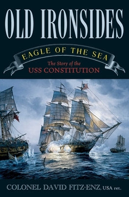 Old Ironsides: Eagle of the Sea: The Story of the USS Constitution by Fitz-Enz, David