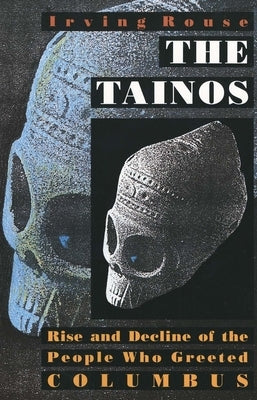 The Tainos: Rise and Decline of the People Who Greeted Columbus by Rouse, Irving