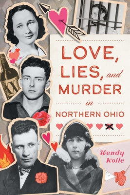 Love, Lies, and Murder in Northern Ohio by Koile, Wendy
