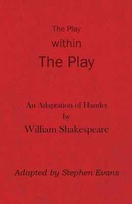 The Play within the Play: An Adaptation of Hamlet by William Shakespeare by Shakespeare, William
