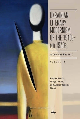 Ukrainian Literary Modernism of the 1910s-Mid-1930s, Vol II: A Critical Reader by Babak, Halyna