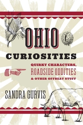 Ohio Curiosities: Quirky Characters, Roadside Oddities & Other Offbeat Stuff by Gurvis, Sandra