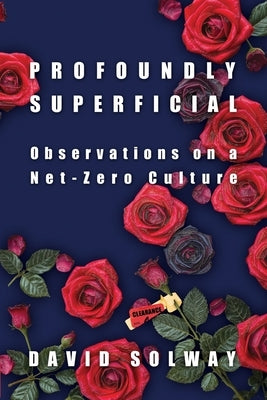 Profoundly Superficial: Observations on a Net Zero Culture by Solway, David