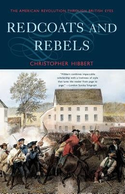 Redcoats and Rebels: The American Revolution Through British Eyes by Hibbert, Christopher