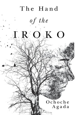 The Hand of The Iroko by Agada, Ochoche