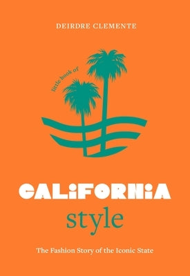 Little Book of California Style: The Fashion Story of the Iconic State by Clemente, Deirdre