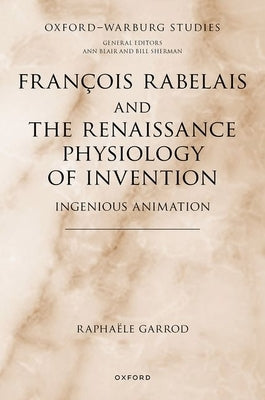 Fran?ois Rabelais and the Renaissance Physiology of Invention: Ingenious Animation by Garrod, Rapha?le