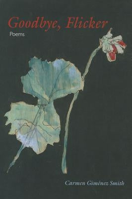Goodbye, Flicker by Giménez Smith, Carmen
