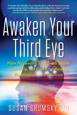 Awaken Your Third Eye: How Accessing Your Sixth Sense Can Help You Find Knowledge, Illumination, and Intuition by Shumsky, Susan