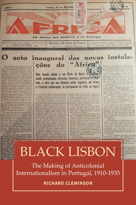 Black Lisbon: The Making of Anticolonial Internationalism in Portugal, 1910-1935 by Cleminson, Richard