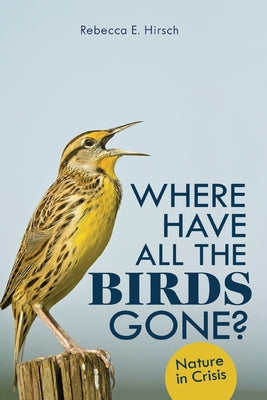 Where Have All the Birds Gone?: Nature in Crisis by Hirsch, Rebecca E.