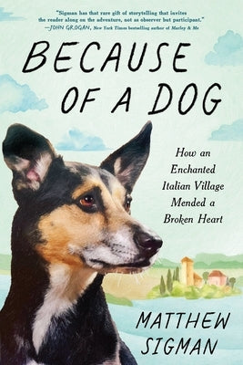 Because of a Dog: How an Enchanted Italian Village Mended a Broken Heart by Sigman, Matthew