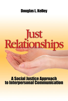 Just Relationships: Living Out Social Justice as Mentor, Family, Friend, and Lover by Kelley, Douglas L.