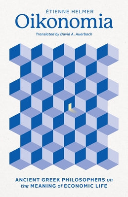 Oikonomia: Ancient Greek Philosophers on the Meaning of Economic Life by Helmer, Étienne