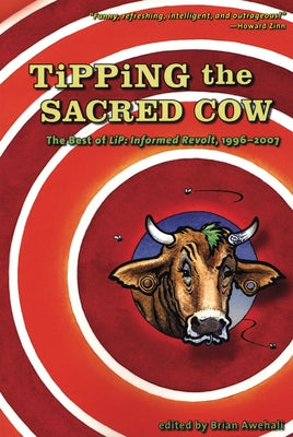 Tipping the Sacred Cow: The Best of LiP: Informed Revolt, 1996__2007 by Awehali, Brian