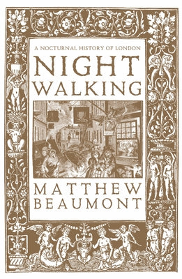 Nightwalking: A Nocturnal History of London by Beaumont, Matthew