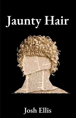 Jaunty Hair: Ramblings from Nowhere by Ellis, Josh