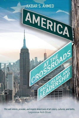 America at the Crossroads: Race, Islam, and Leadership by Ahmed, Akbar S.