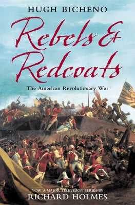 Rebels and Redcoats: The American Revolutionary War by Bicheno, Hugh
