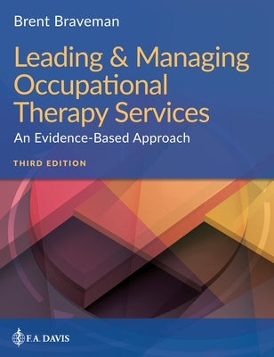 Leading & Managing Occupational Therapy Services: An Evidence-Based Approach by Braveman, Brent