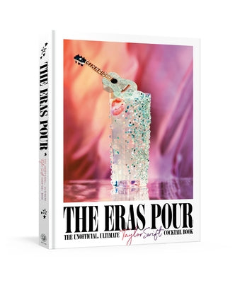 The Eras Pour: The Unofficial, Ultimate Taylor Swift Cocktail Book by Grey, Alison