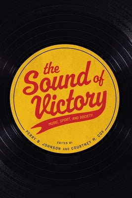 The Sound of Victory: Music, Sport, and Society by Johnson, Perry B.