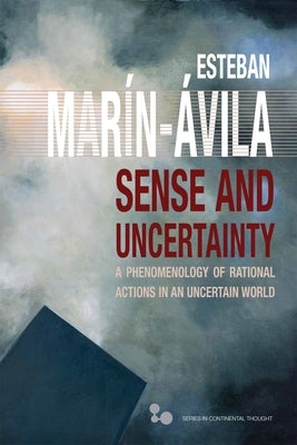 Sense and Uncertainty: A Phenomenology of Rational Actions in an Uncertain World by Mar?n-?vila, Esteban
