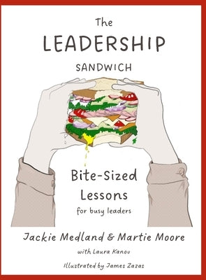 The Leadership Sandwich: Bite-Sized Lessons for Busy Leaders by Medland, Jackie