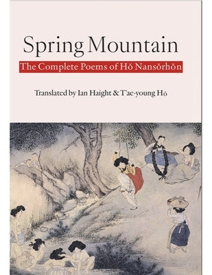 Spring Mountain: The Complete Poems of Hŏ Nansŏrhŏn: Poems of Ho Nansorhon by Hŏ, Nansŏrhŏn