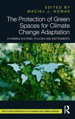 The Protection of Green Spaces for Climate Change Adaptation: Planning Systems, Policies and Instruments by Nowak, Maciej J.